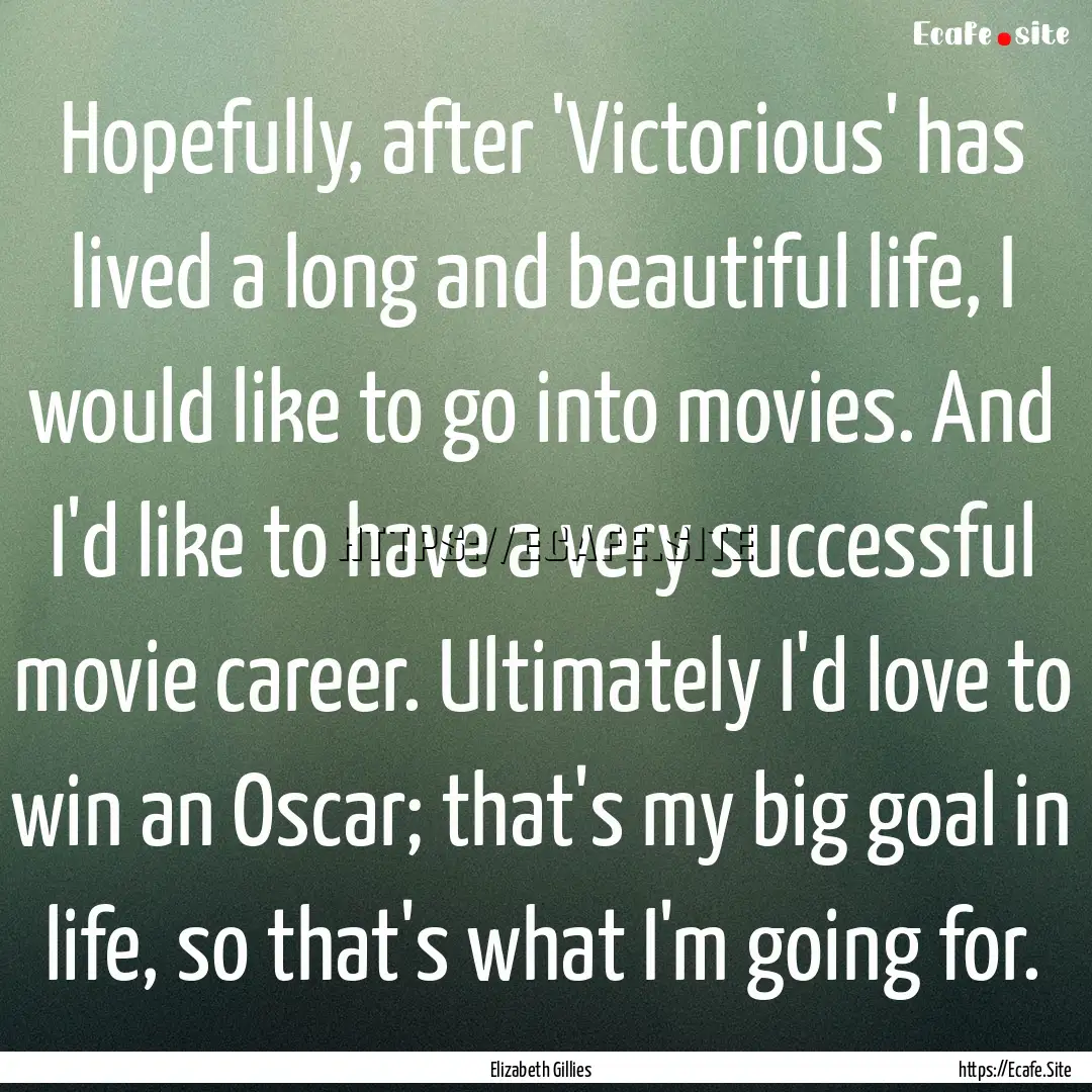 Hopefully, after 'Victorious' has lived a.... : Quote by Elizabeth Gillies