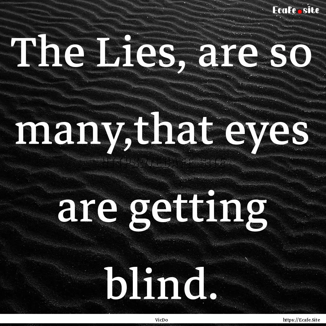 The Lies, are so many,that eyes are getting.... : Quote by VicDo