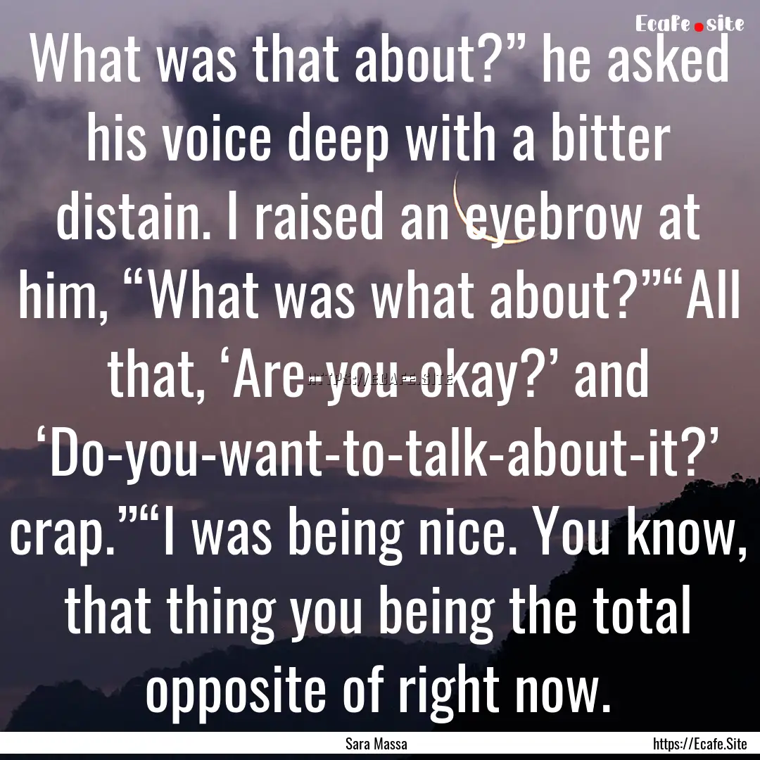 What was that about?” he asked his voice.... : Quote by Sara Massa