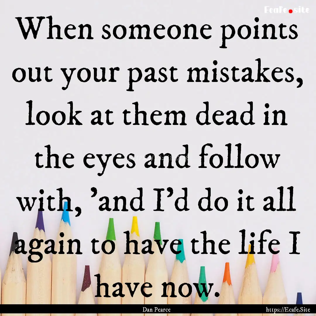 When someone points out your past mistakes,.... : Quote by Dan Pearce