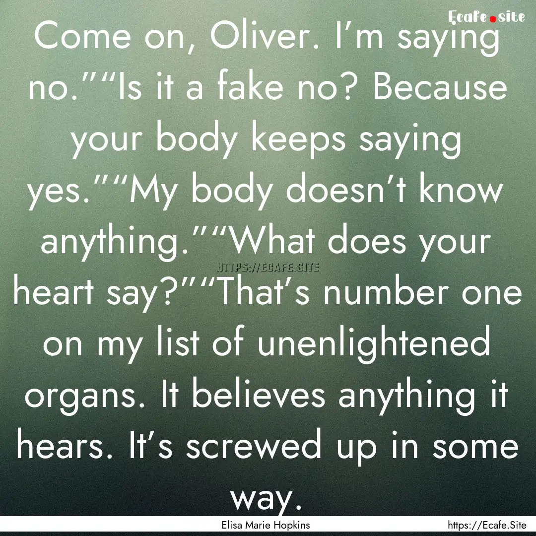 Come on, Oliver. I’m saying no.”“Is.... : Quote by Elisa Marie Hopkins