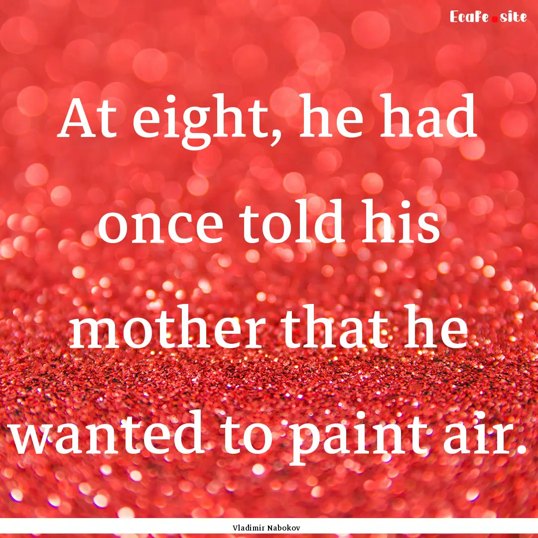 At eight, he had once told his mother that.... : Quote by Vladimir Nabokov