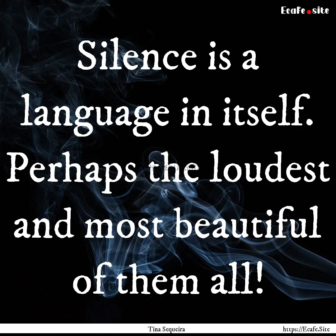 Silence is a language in itself. Perhaps.... : Quote by Tina Sequeira