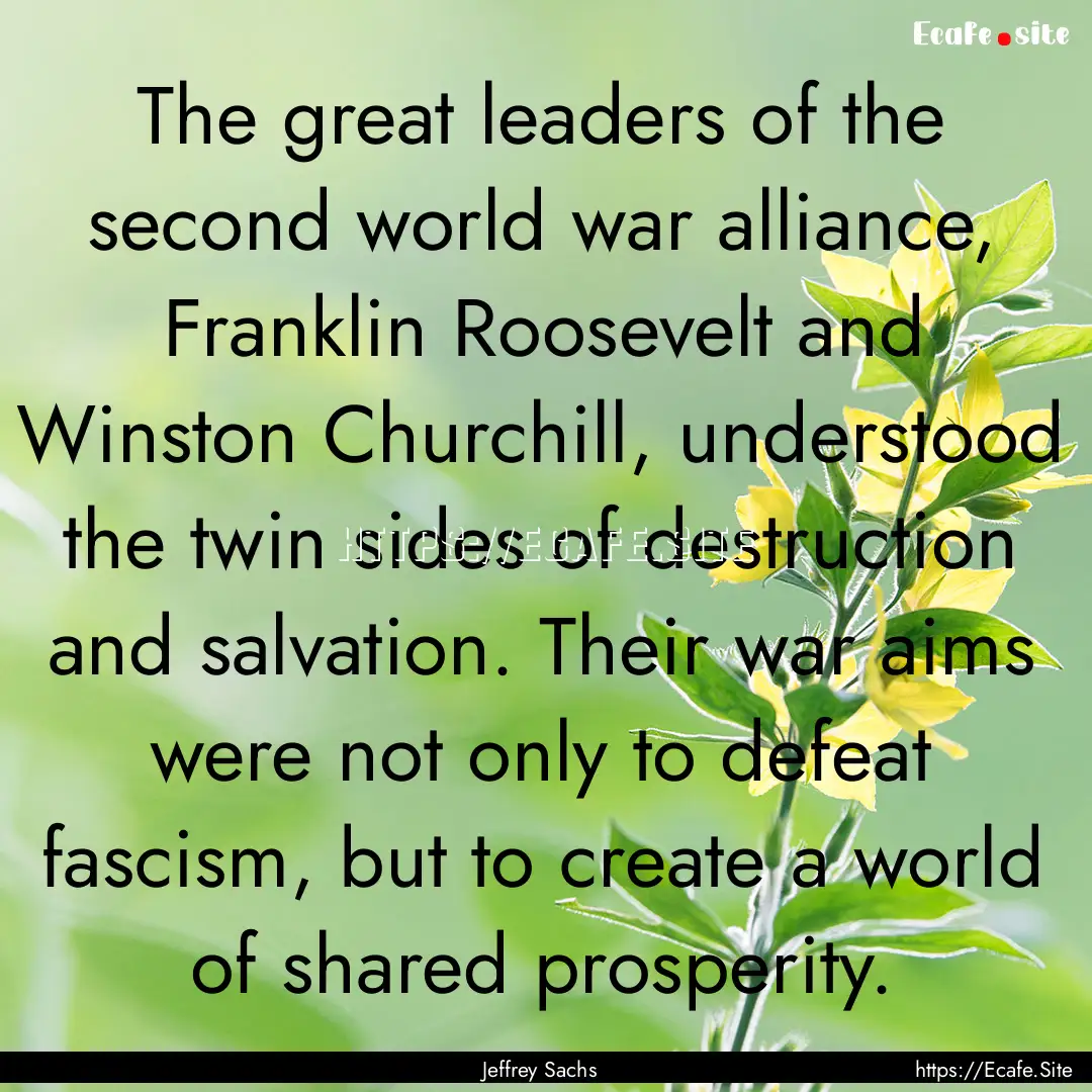 The great leaders of the second world war.... : Quote by Jeffrey Sachs