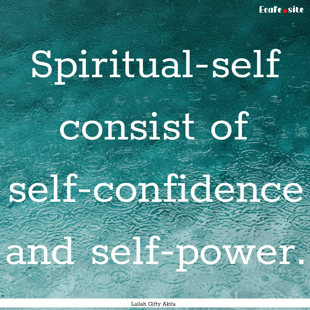 Spiritual-self consist of self-confidence.... : Quote by Lailah Gifty Akita