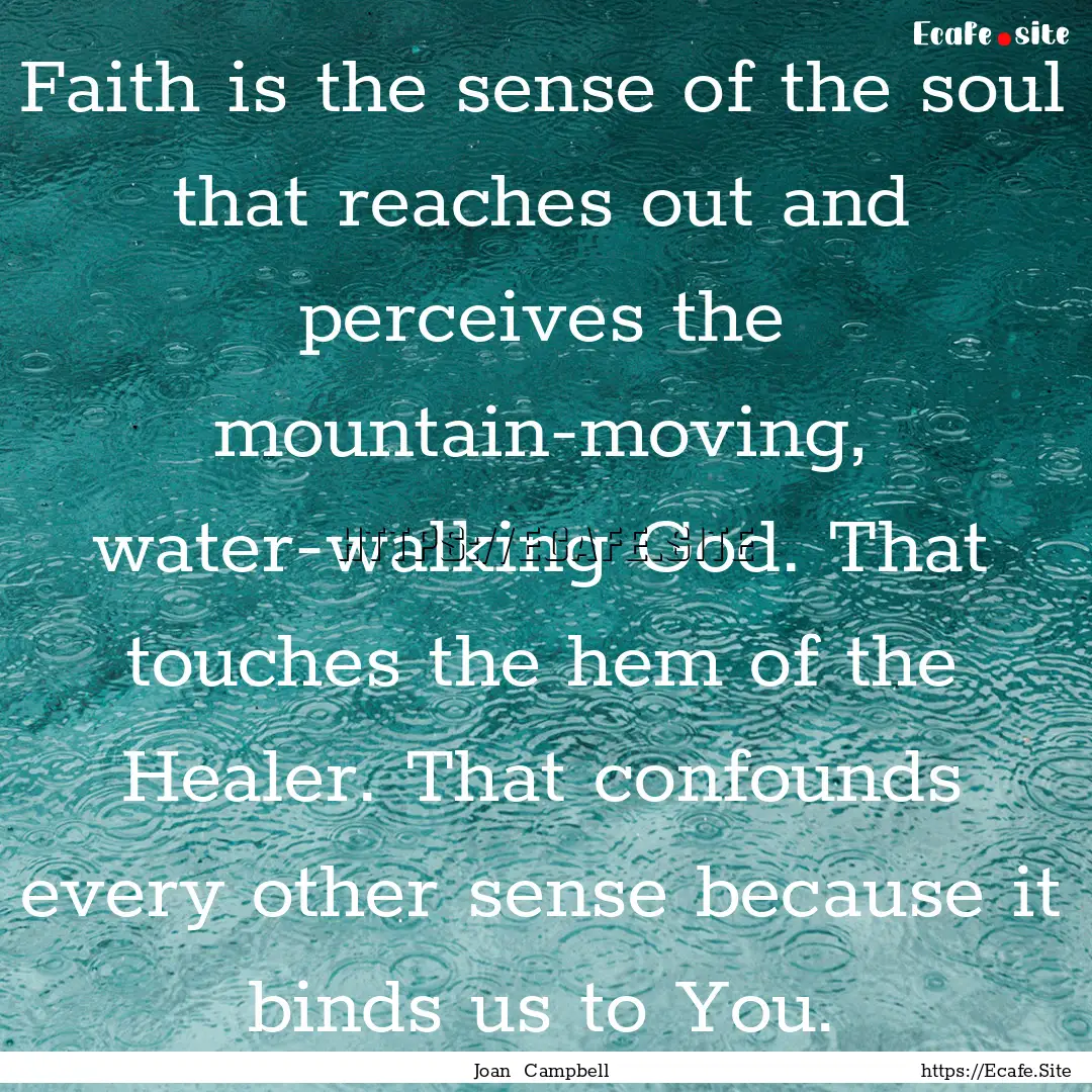 Faith is the sense of the soul that reaches.... : Quote by Joan Campbell