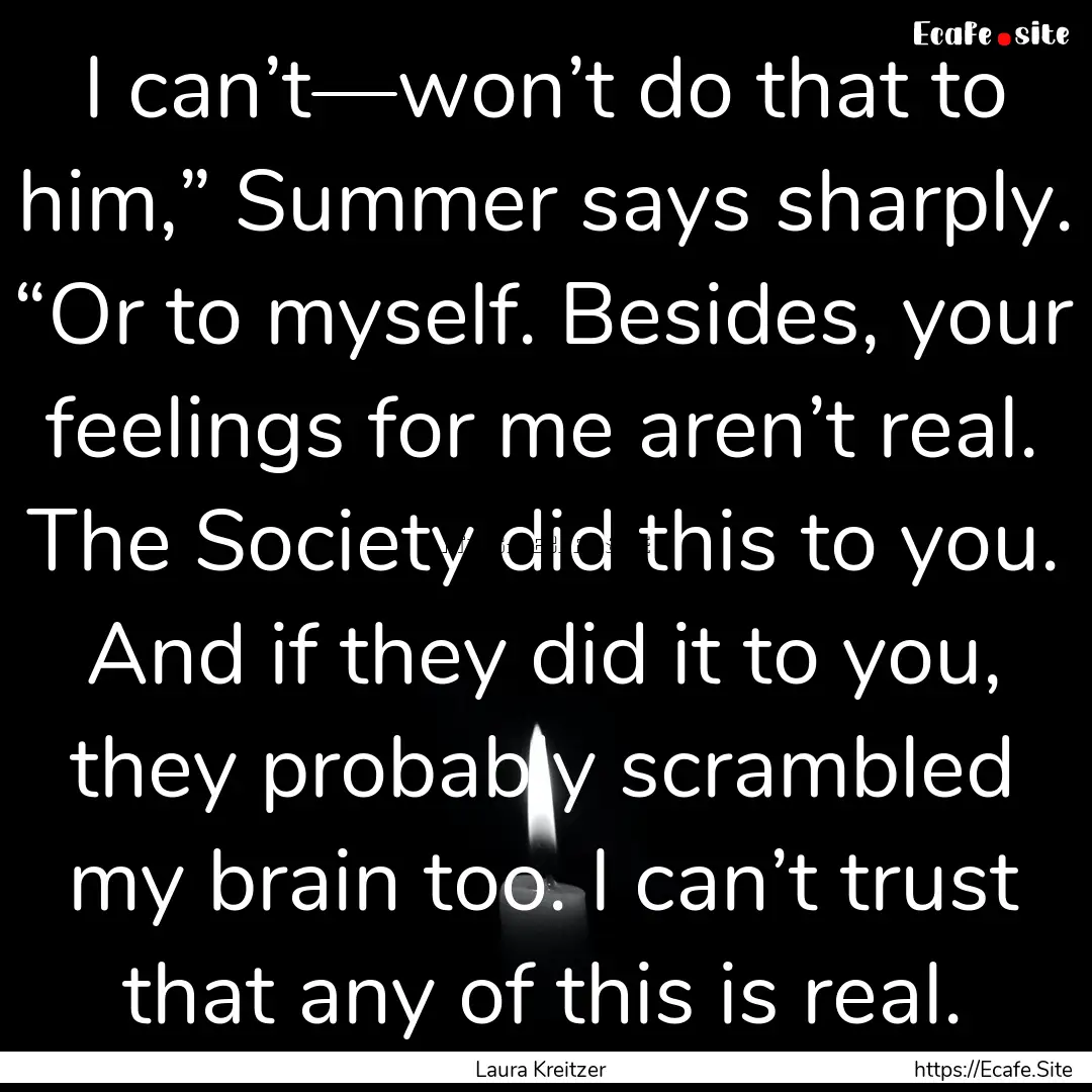 I can’t—won’t do that to him,” Summer.... : Quote by Laura Kreitzer