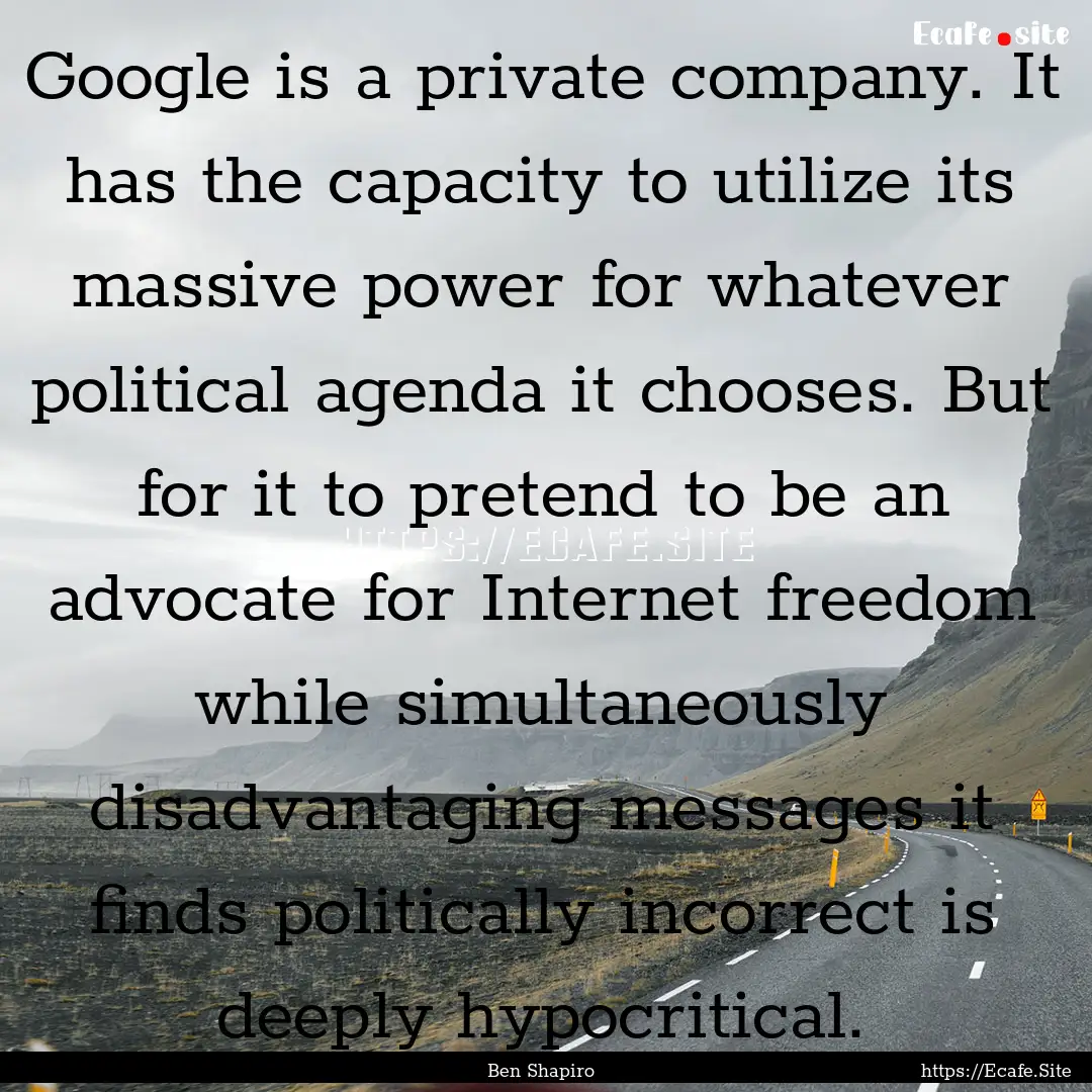 Google is a private company. It has the capacity.... : Quote by Ben Shapiro