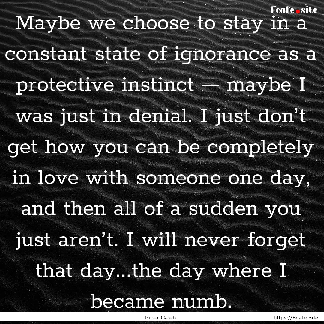 Maybe we choose to stay in a constant state.... : Quote by Piper Caleb