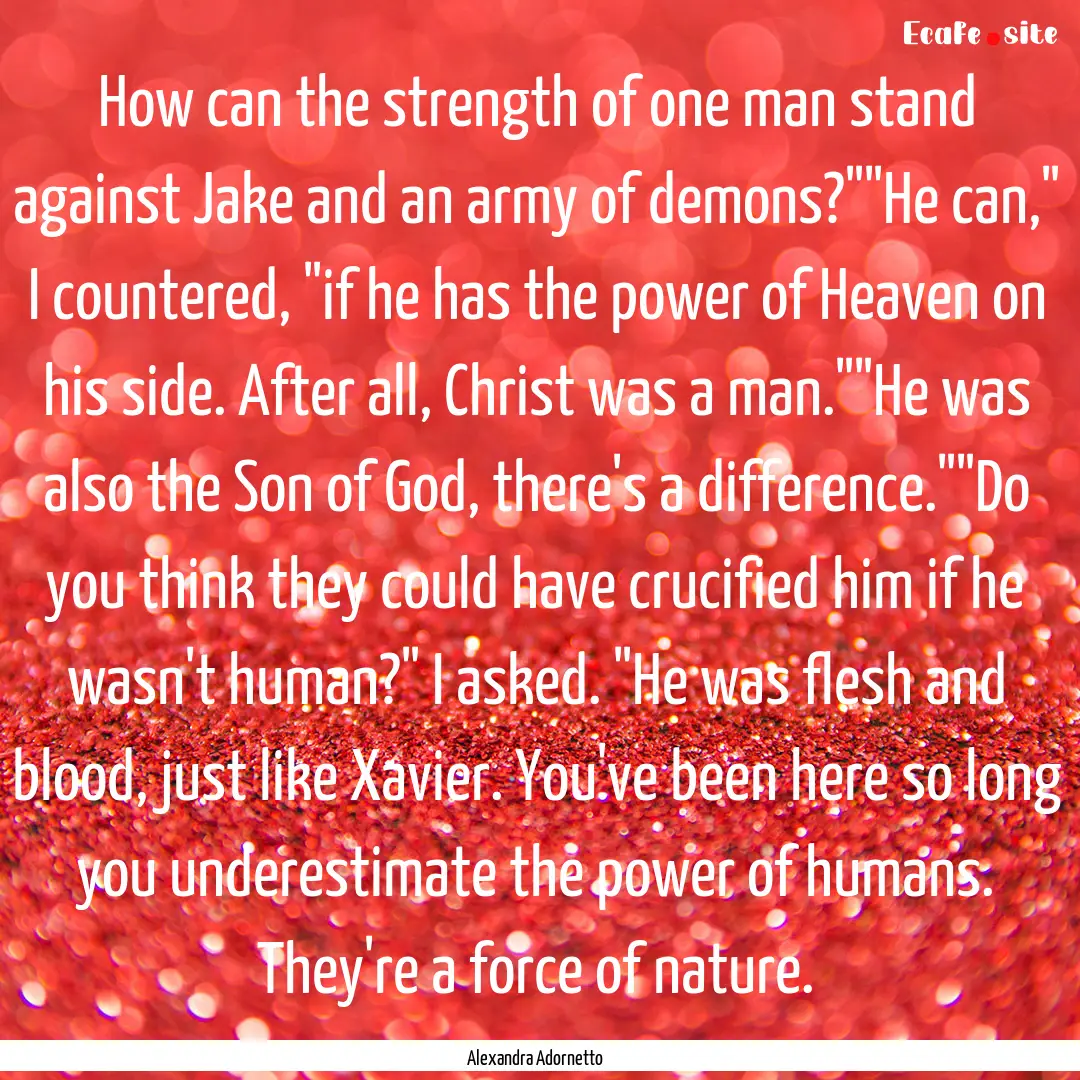 How can the strength of one man stand against.... : Quote by Alexandra Adornetto