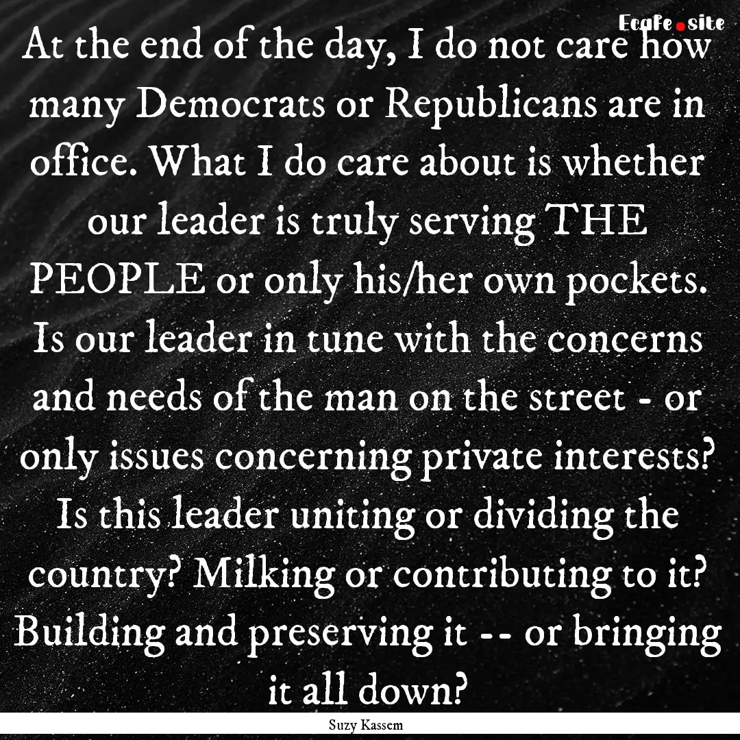 At the end of the day, I do not care how.... : Quote by Suzy Kassem