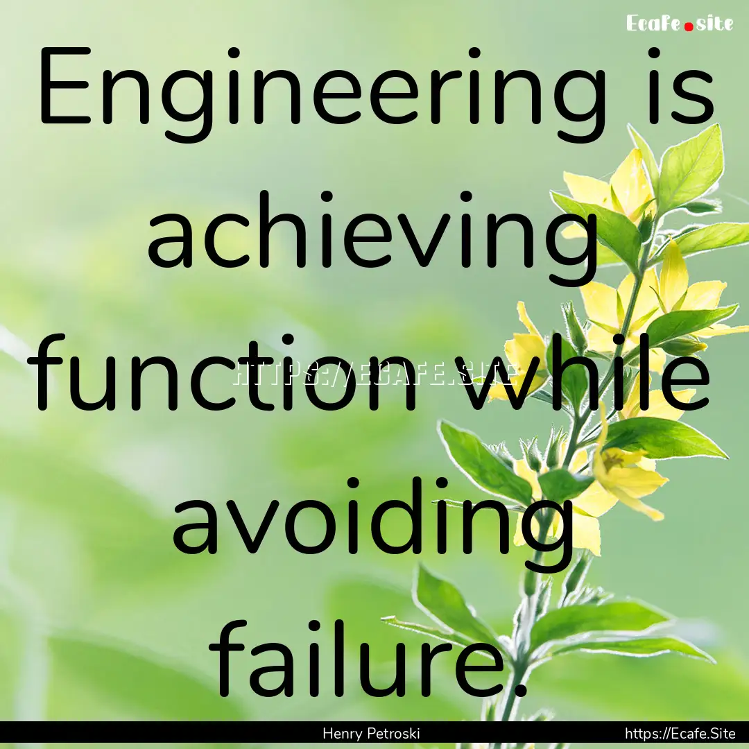 Engineering is achieving function while avoiding.... : Quote by Henry Petroski