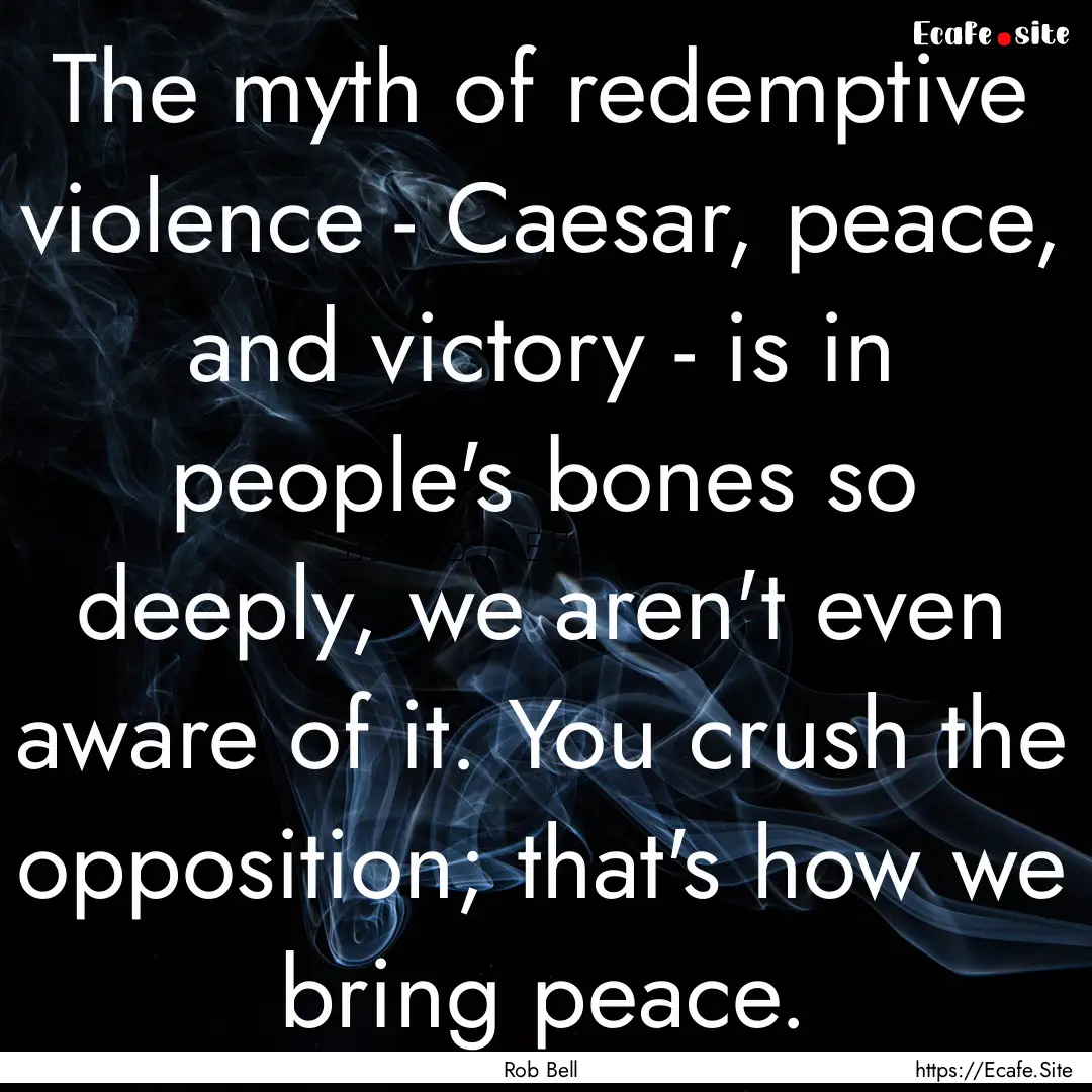 The myth of redemptive violence - Caesar,.... : Quote by Rob Bell