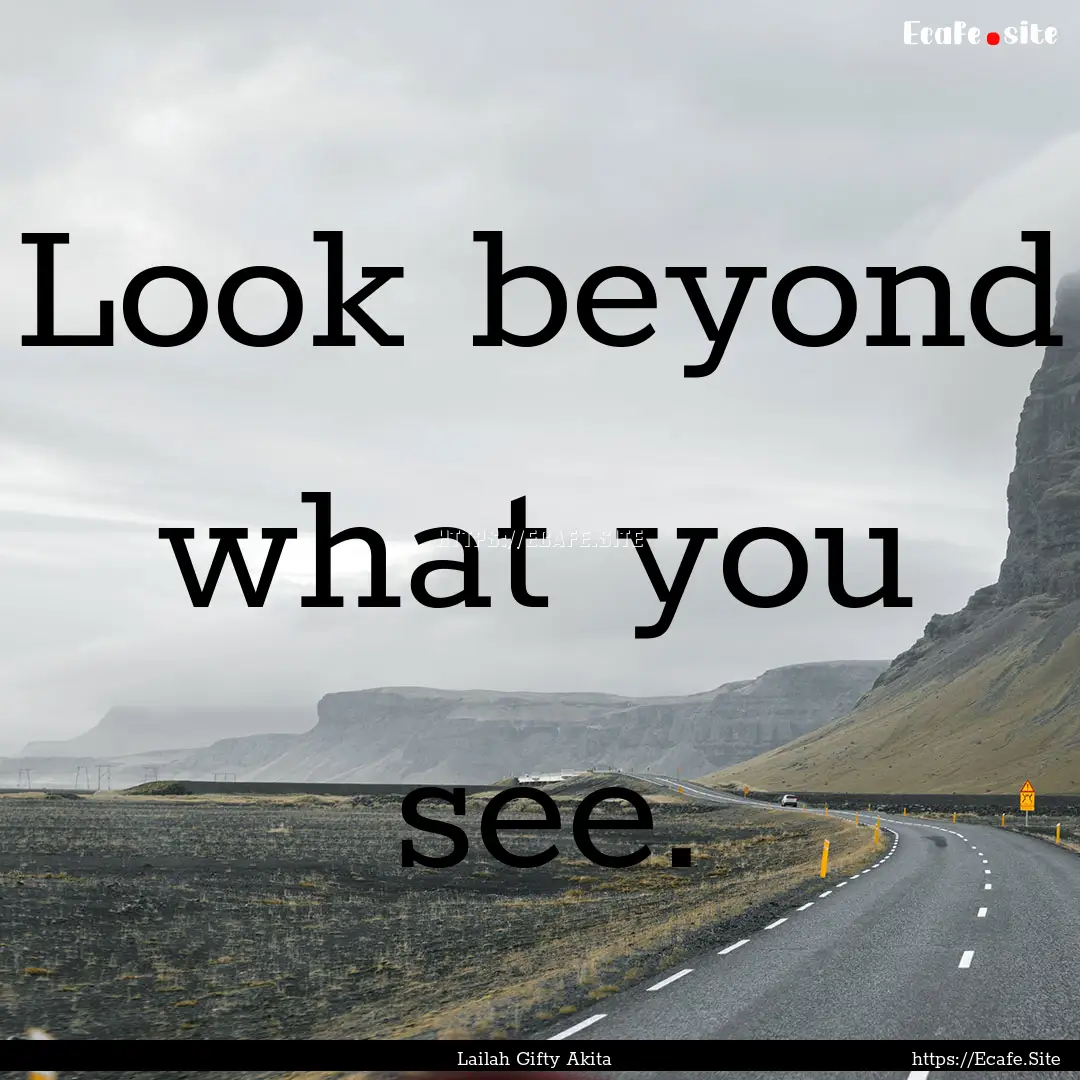 Look beyond what you see. : Quote by Lailah Gifty Akita