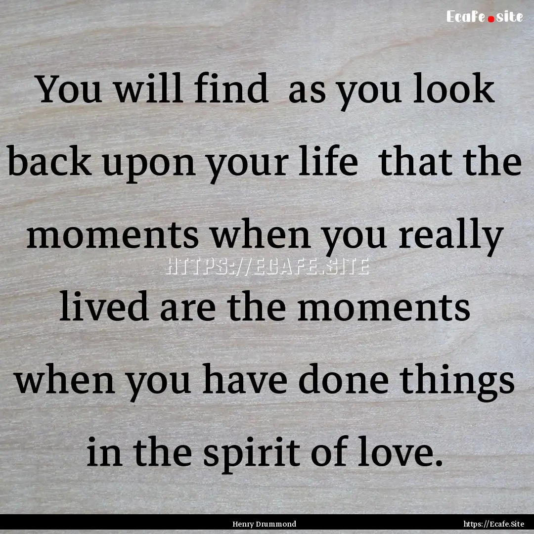 You will find as you look back upon your.... : Quote by Henry Drummond