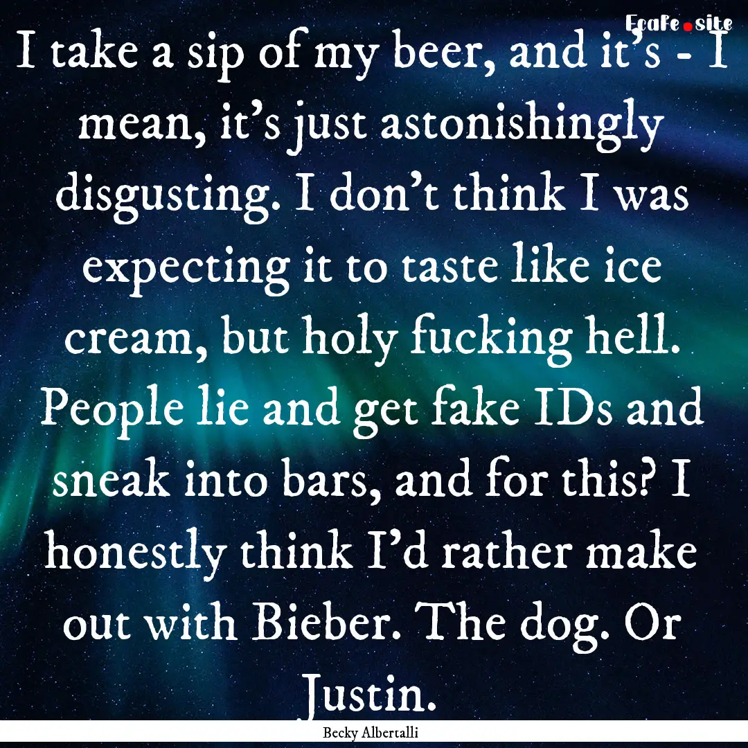 I take a sip of my beer, and it's - I mean,.... : Quote by Becky Albertalli