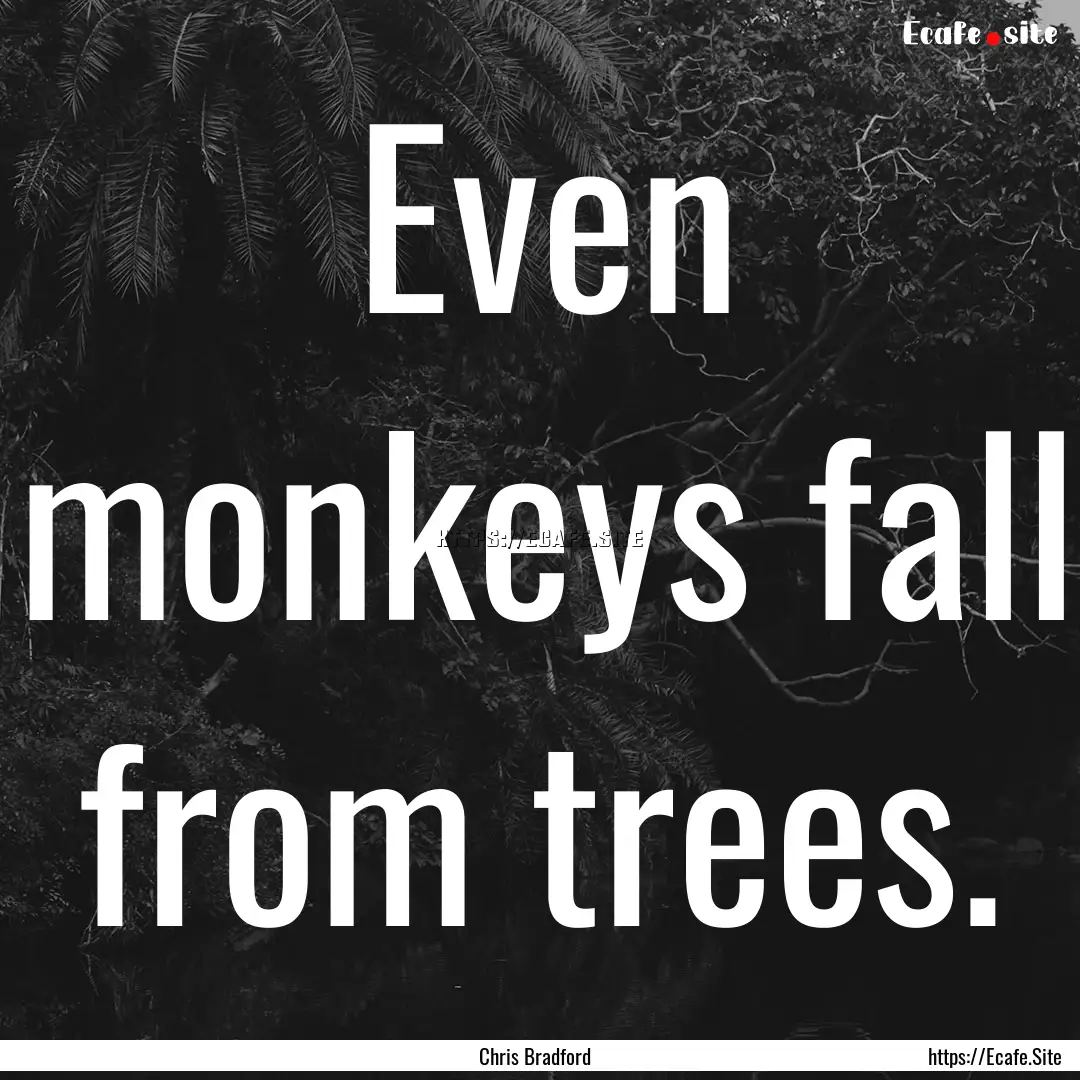 Even monkeys fall from trees. : Quote by Chris Bradford