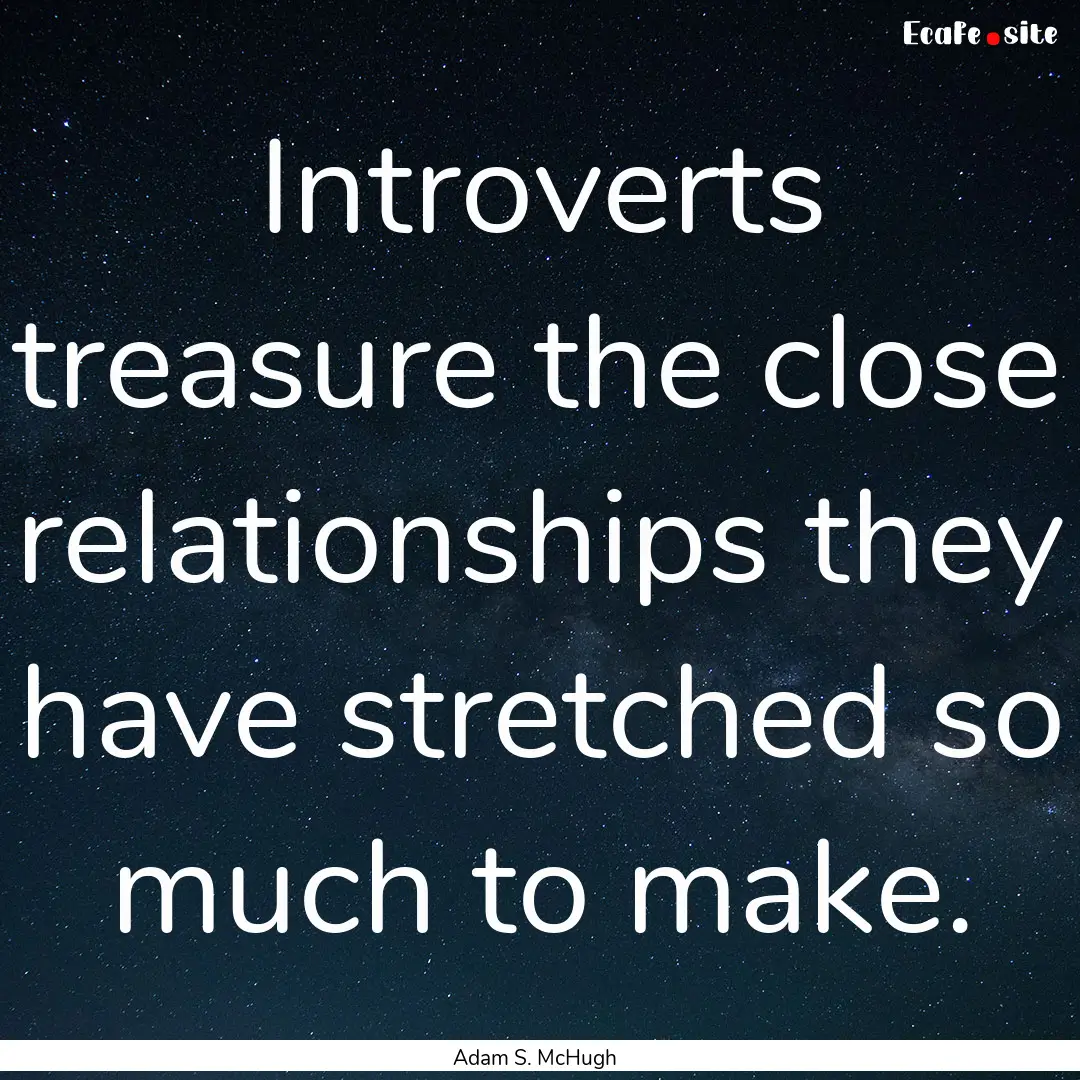 Introverts treasure the close relationships.... : Quote by Adam S. McHugh