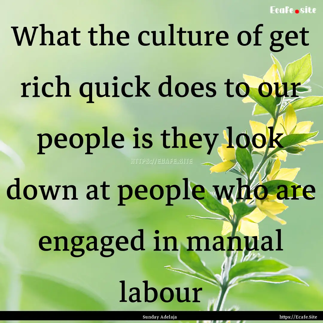 What the culture of get rich quick does to.... : Quote by Sunday Adelaja