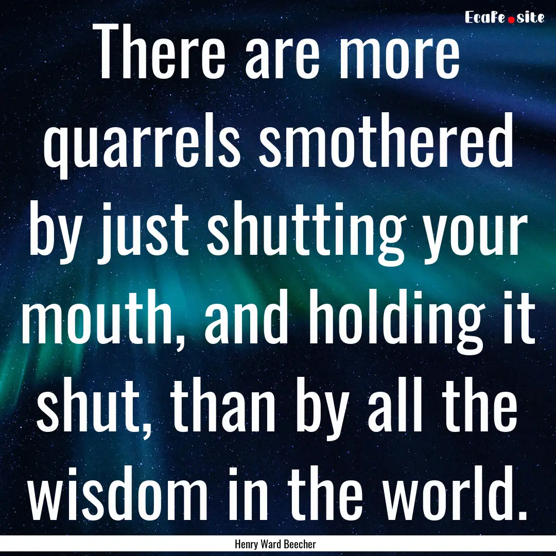 There are more quarrels smothered by just.... : Quote by Henry Ward Beecher