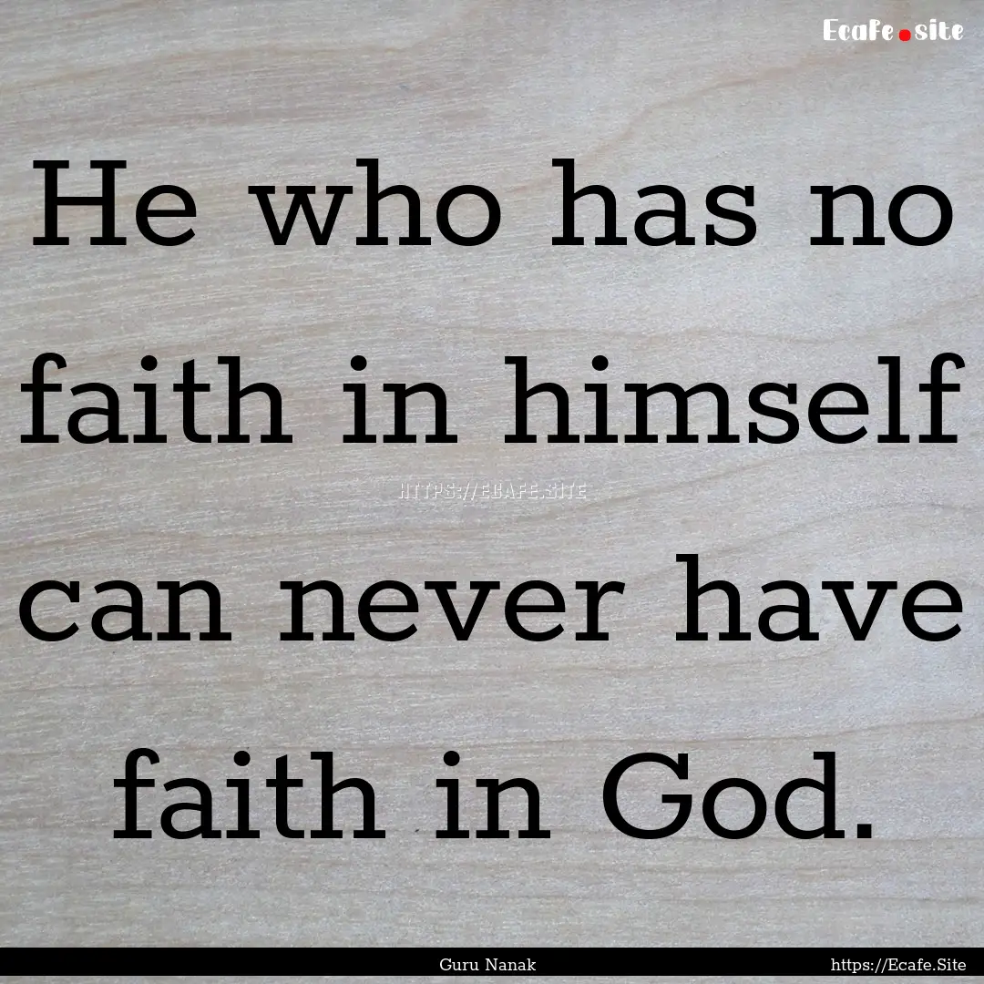 He who has no faith in himself can never.... : Quote by Guru Nanak