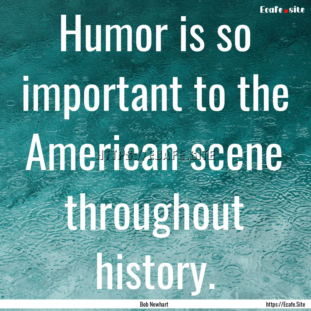 Humor is so important to the American scene.... : Quote by Bob Newhart