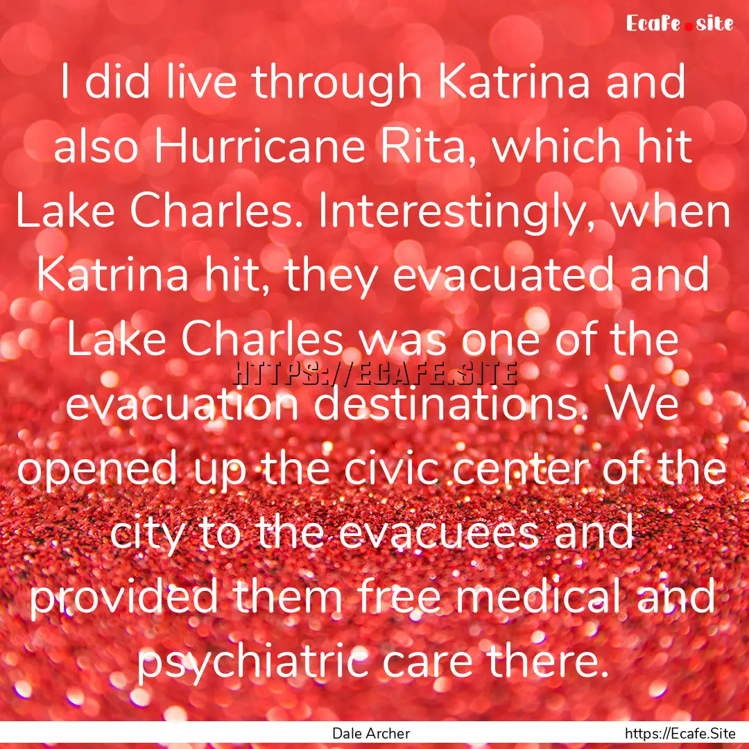 I did live through Katrina and also Hurricane.... : Quote by Dale Archer