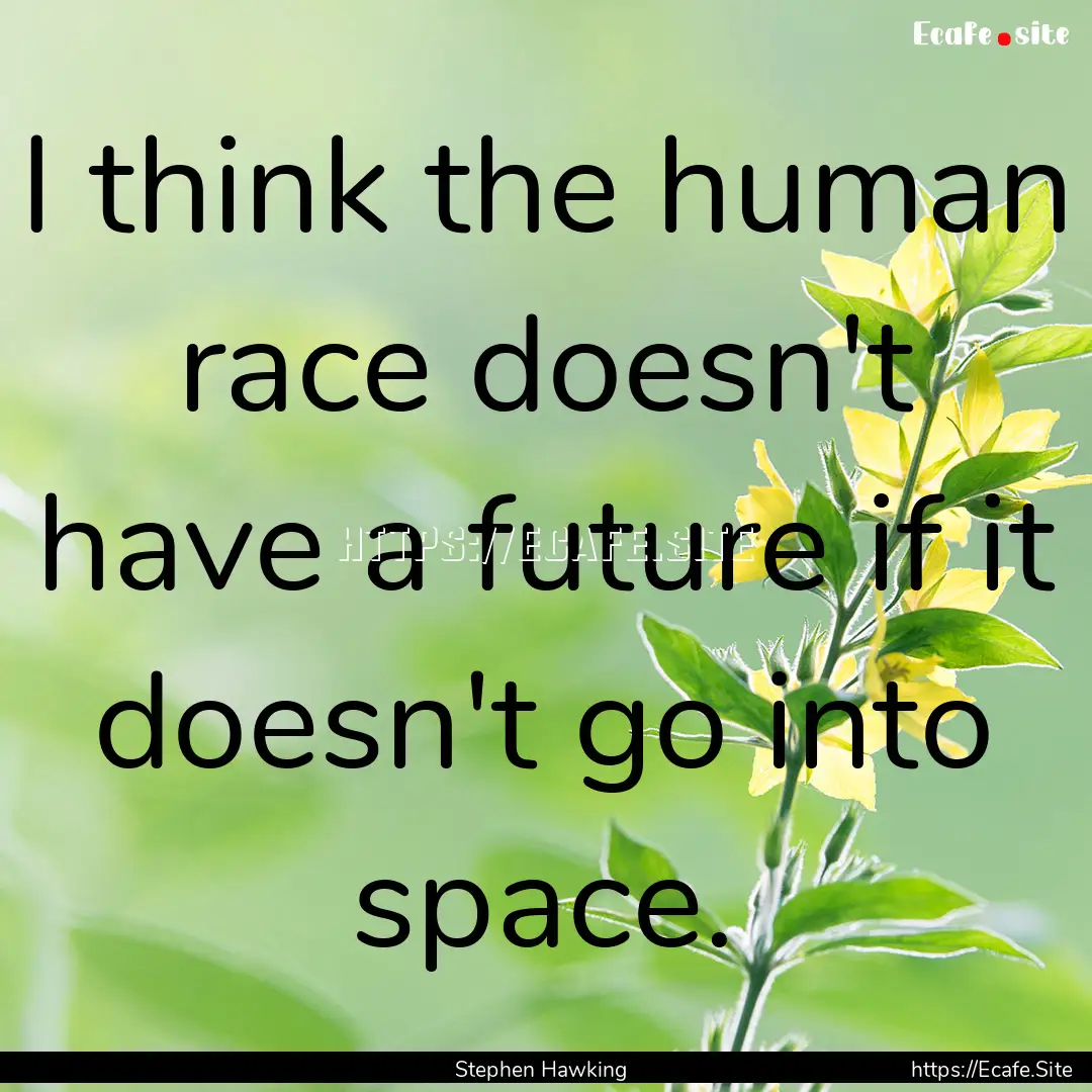 I think the human race doesn't have a future.... : Quote by Stephen Hawking