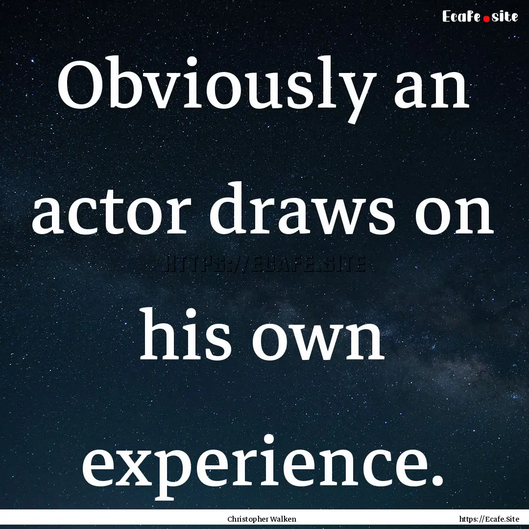 Obviously an actor draws on his own experience..... : Quote by Christopher Walken