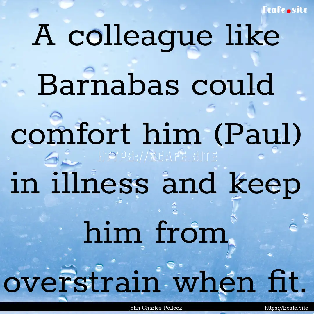 A colleague like Barnabas could comfort him.... : Quote by John Charles Pollock