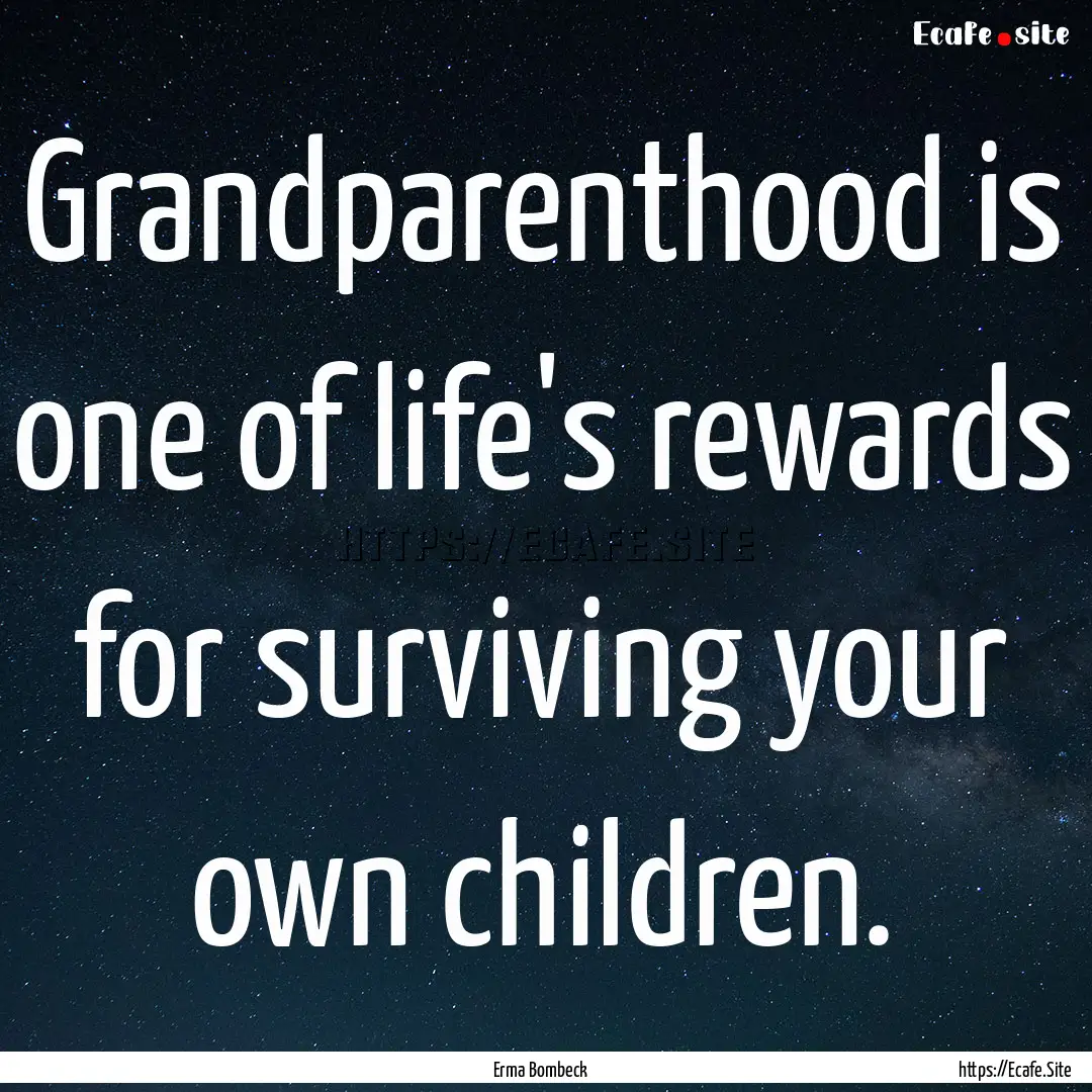 Grandparenthood is one of life's rewards.... : Quote by Erma Bombeck