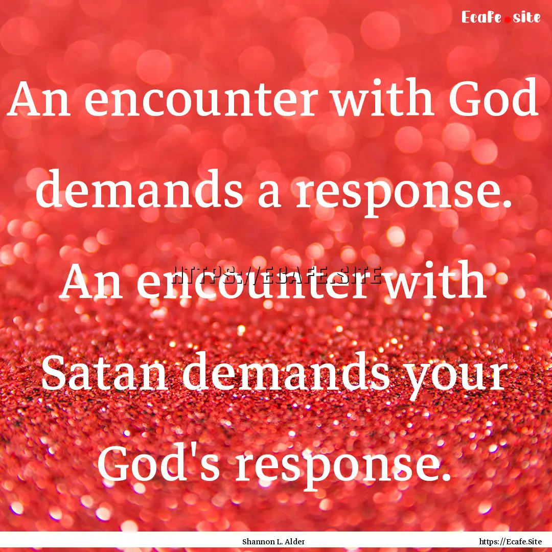 An encounter with God demands a response..... : Quote by Shannon L. Alder