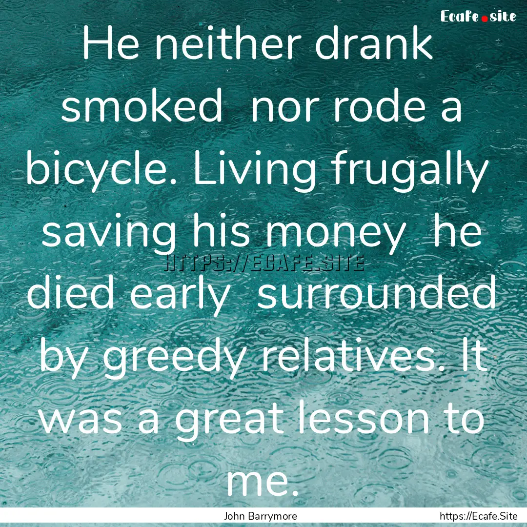 He neither drank smoked nor rode a bicycle..... : Quote by John Barrymore