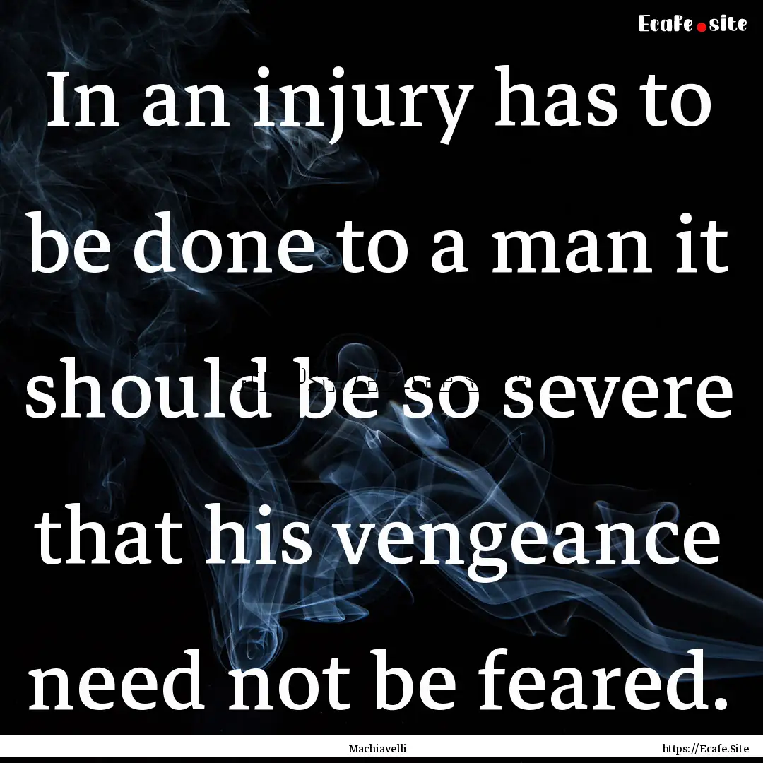 In an injury has to be done to a man it should.... : Quote by Machiavelli