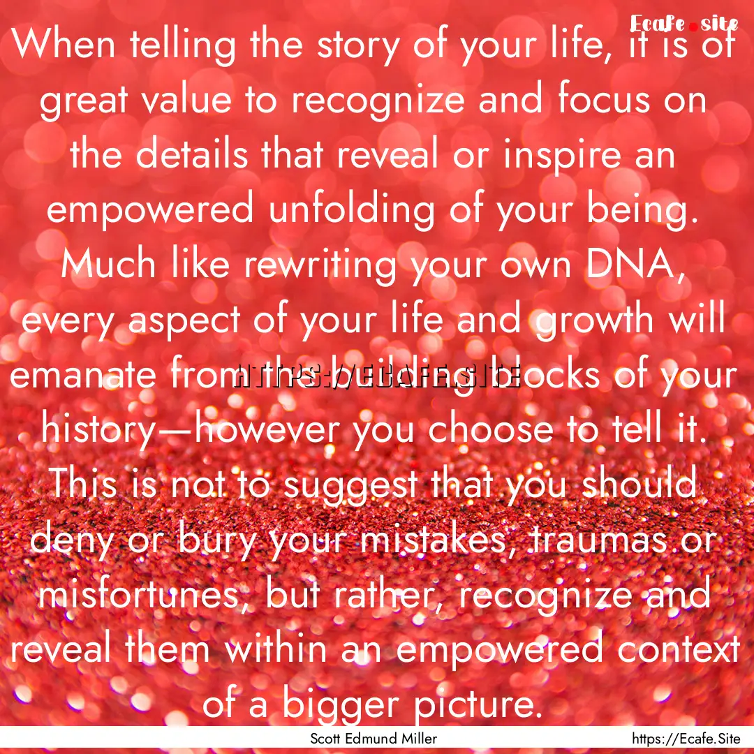 When telling the story of your life, it is.... : Quote by Scott Edmund Miller