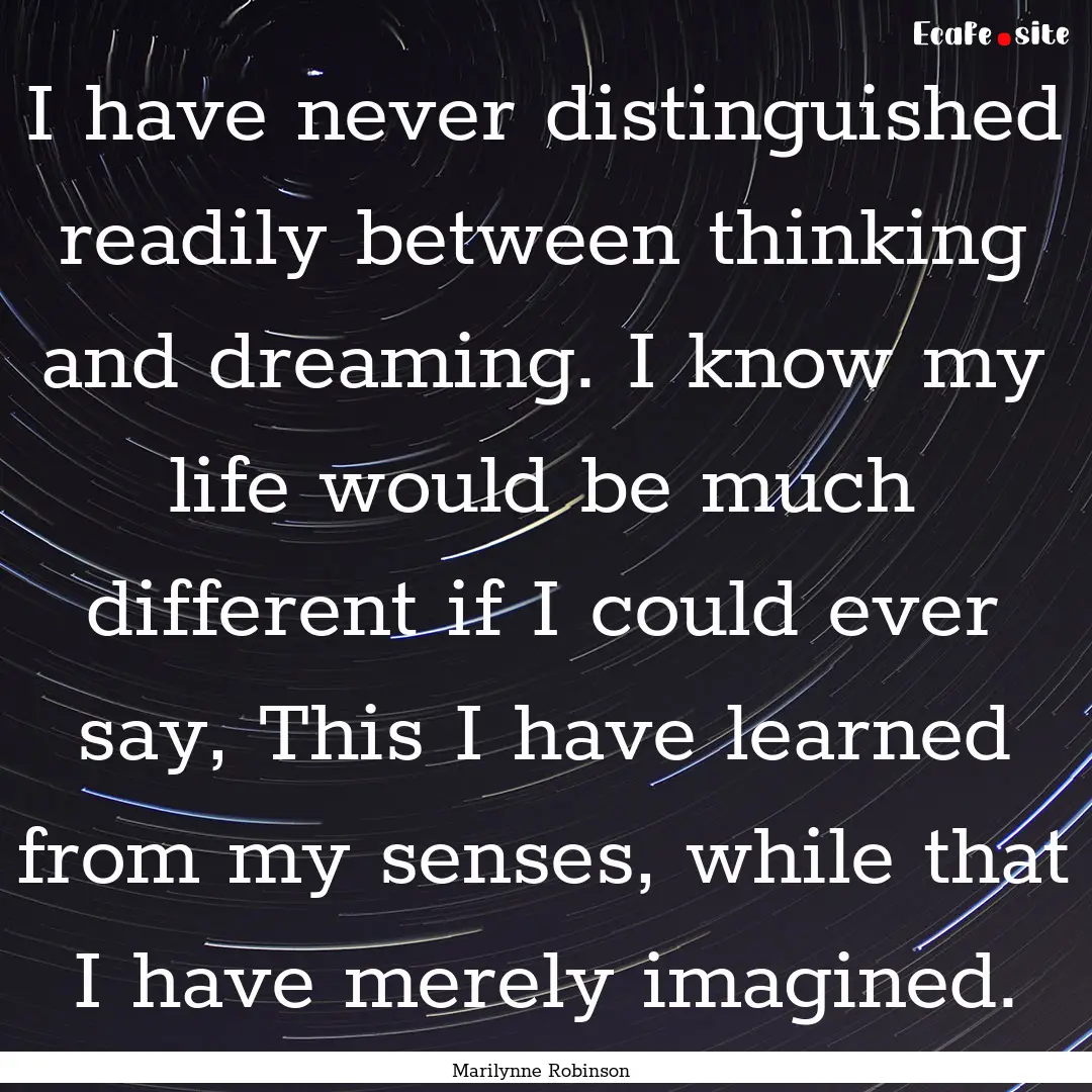 I have never distinguished readily between.... : Quote by Marilynne Robinson