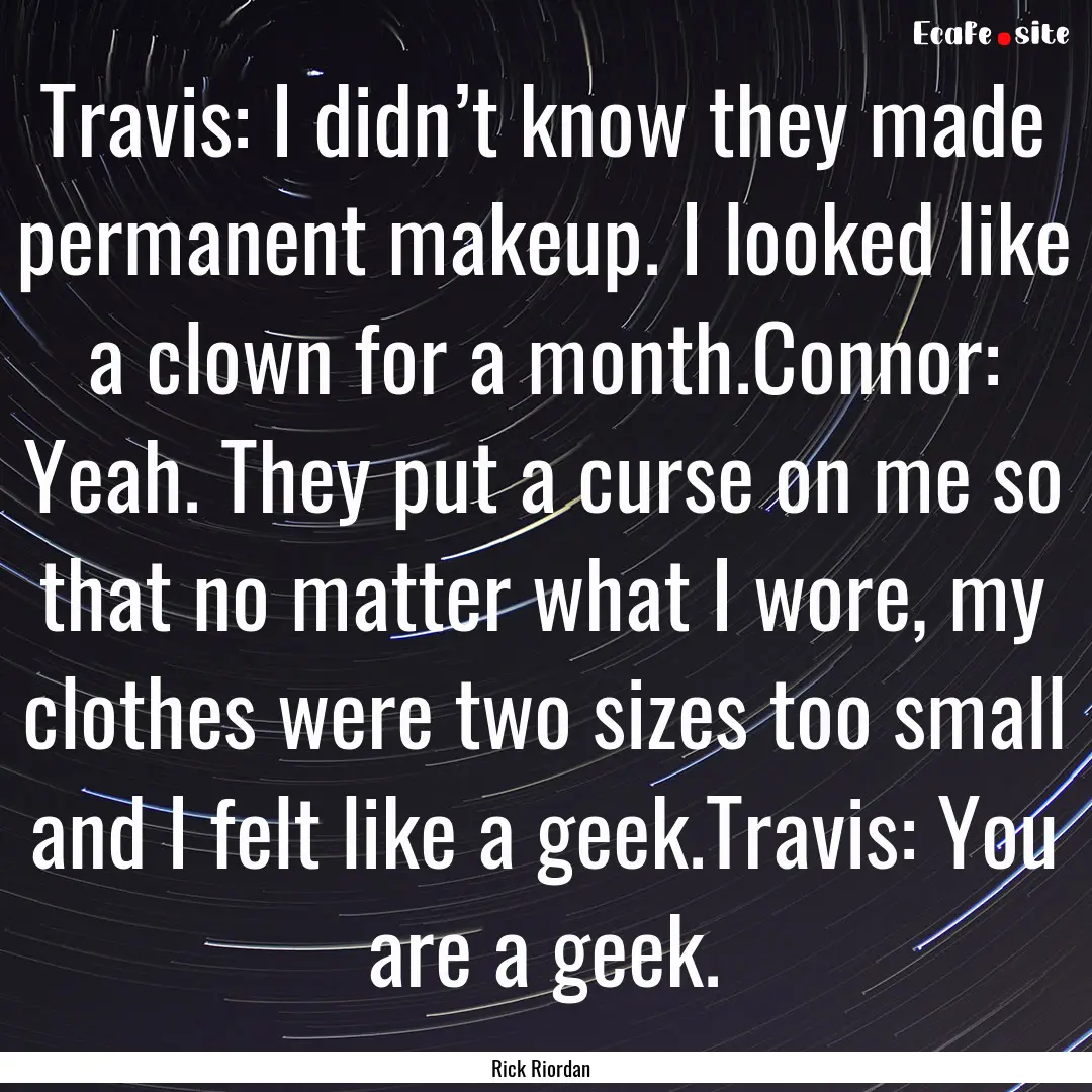 Travis: I didn’t know they made permanent.... : Quote by Rick Riordan