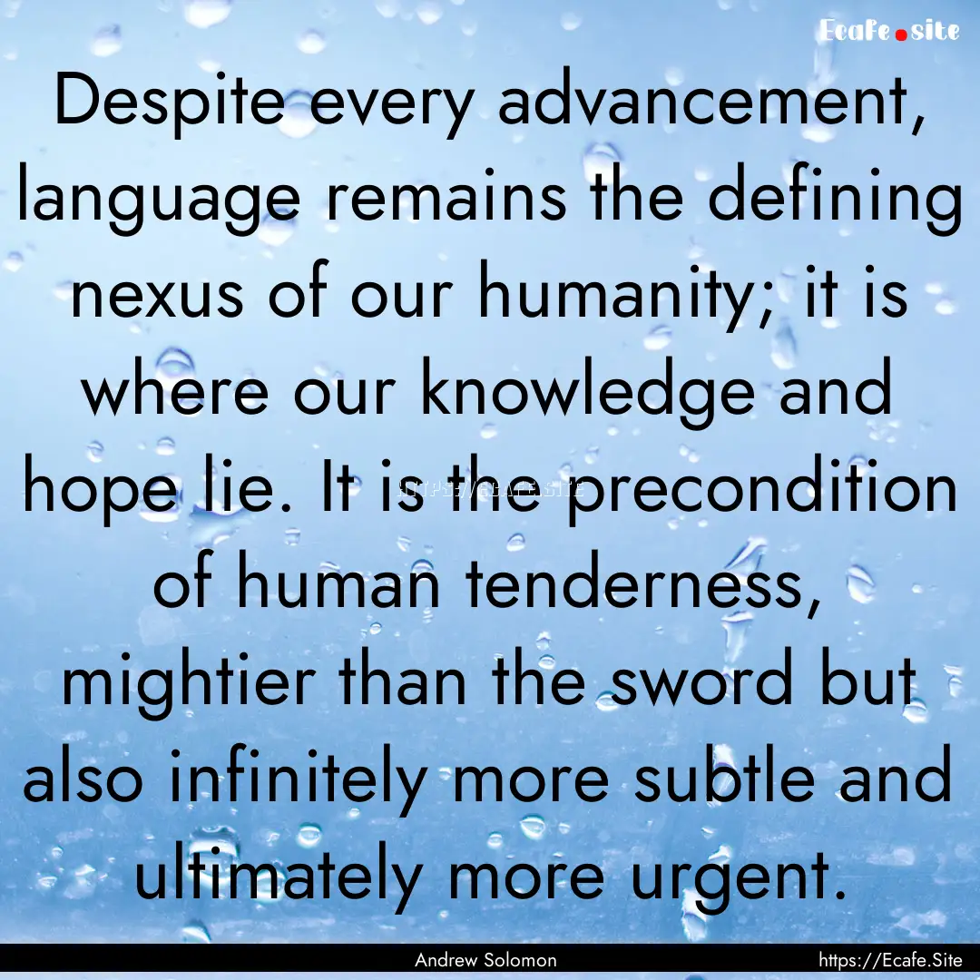 Despite every advancement, language remains.... : Quote by Andrew Solomon