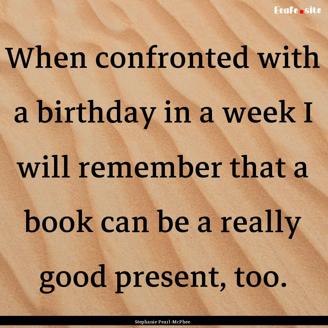 When confronted with a birthday in a week.... : Quote by Stephanie Pearl-McPhee