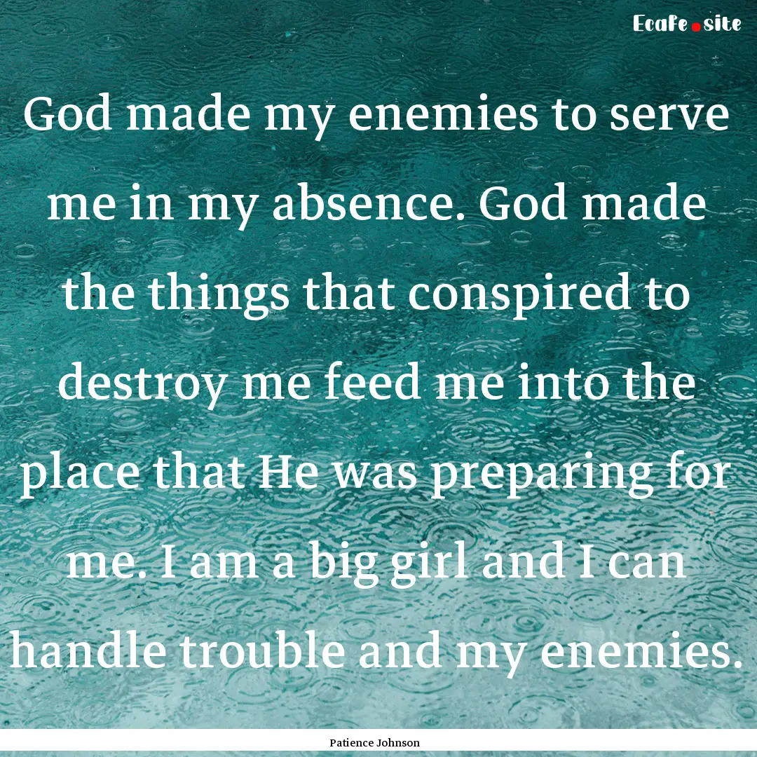 God made my enemies to serve me in my absence..... : Quote by Patience Johnson