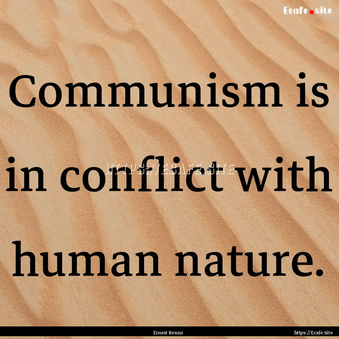 Communism is in conflict with human nature..... : Quote by Ernest Renan