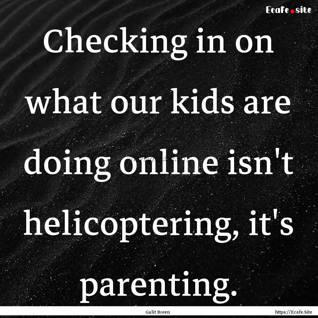 Checking in on what our kids are doing online.... : Quote by Galit Breen