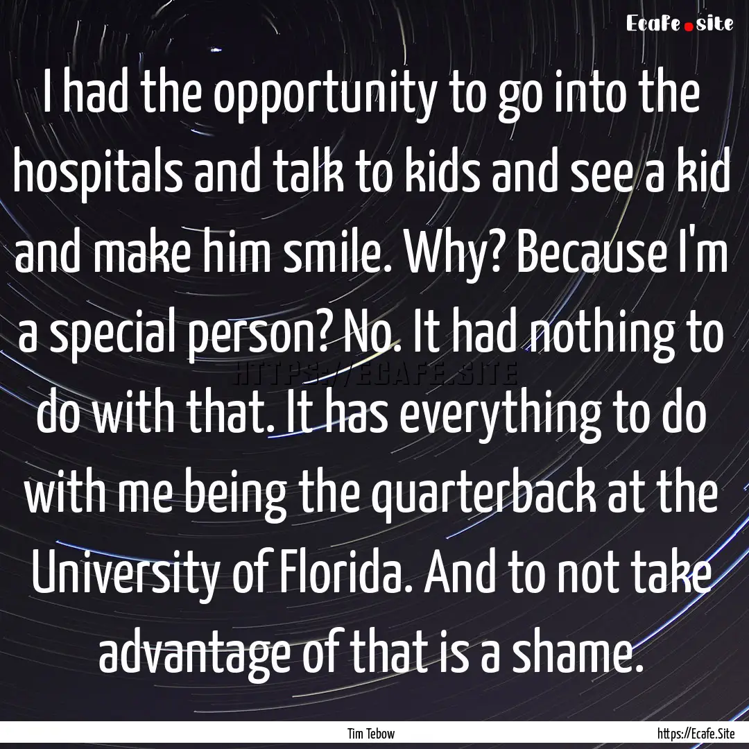 I had the opportunity to go into the hospitals.... : Quote by Tim Tebow