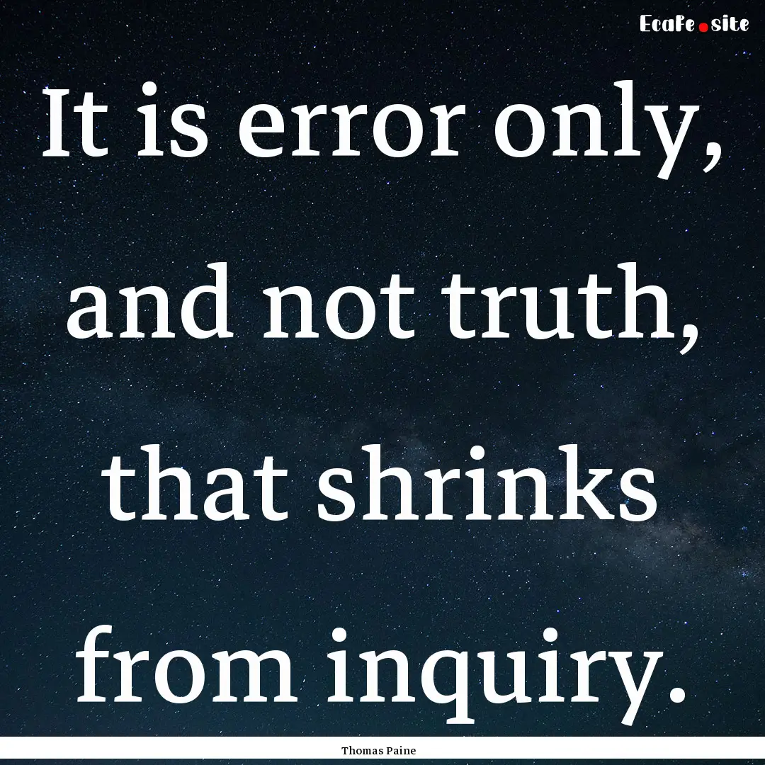 It is error only, and not truth, that shrinks.... : Quote by Thomas Paine