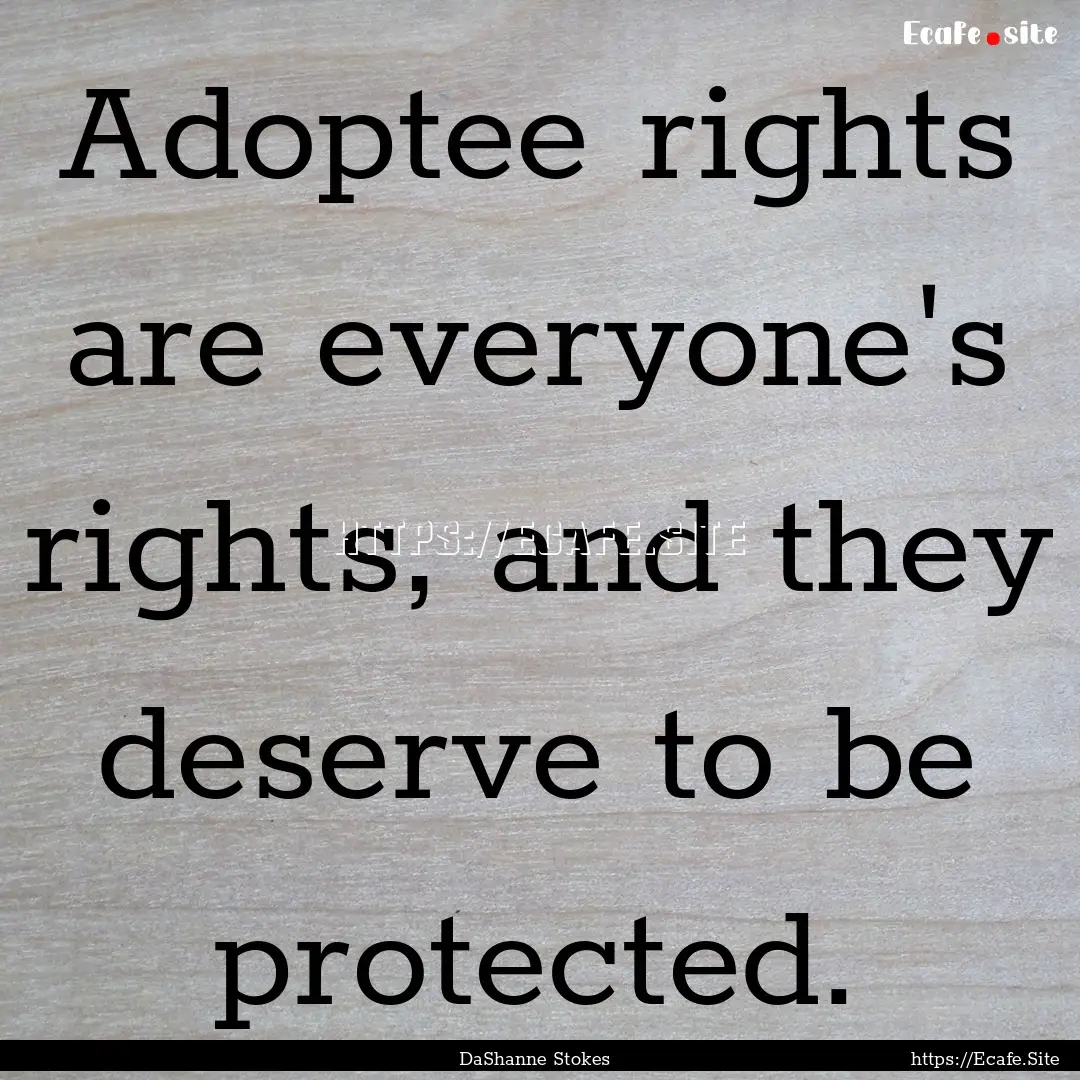 Adoptee rights are everyone's rights, and.... : Quote by DaShanne Stokes