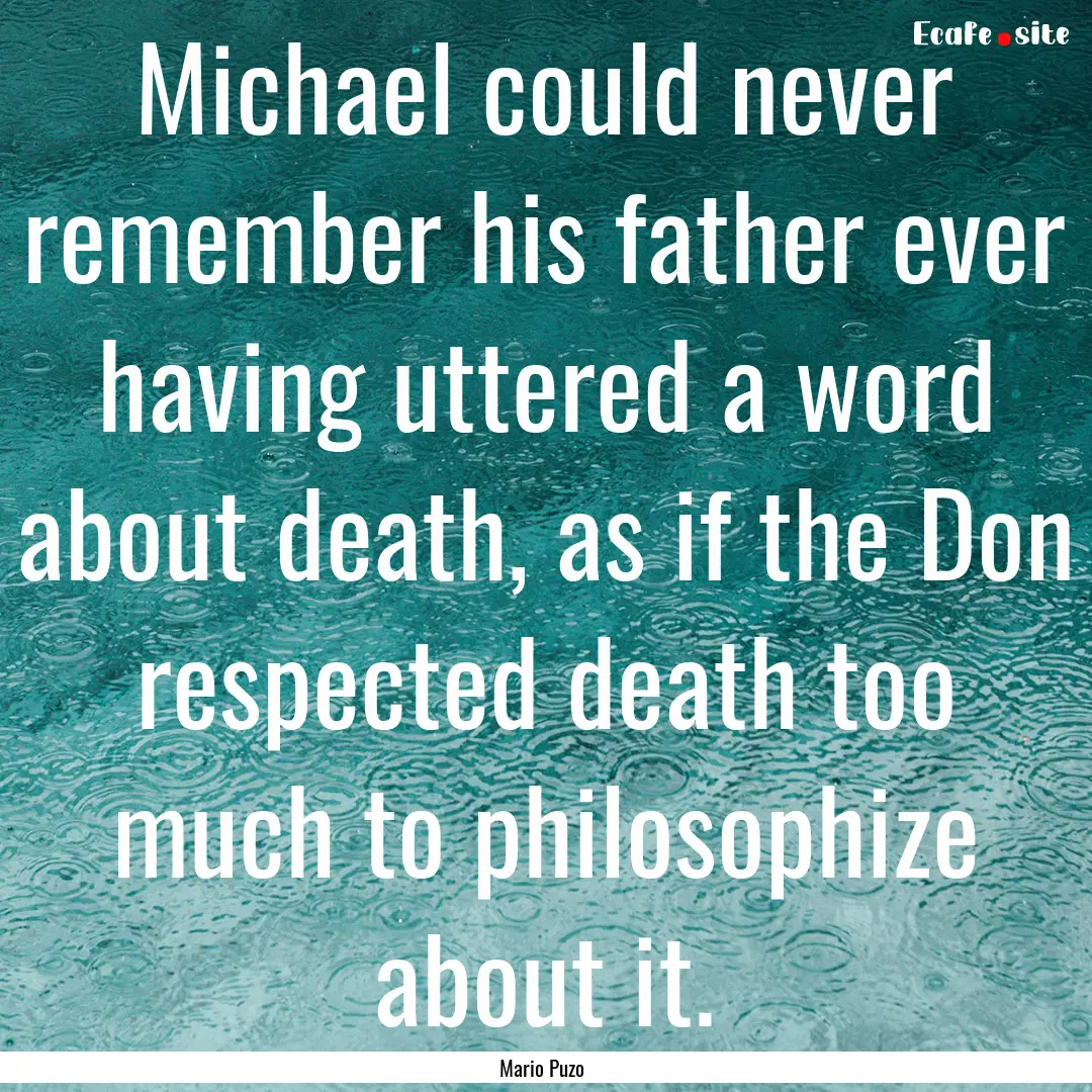 Michael could never remember his father ever.... : Quote by Mario Puzo