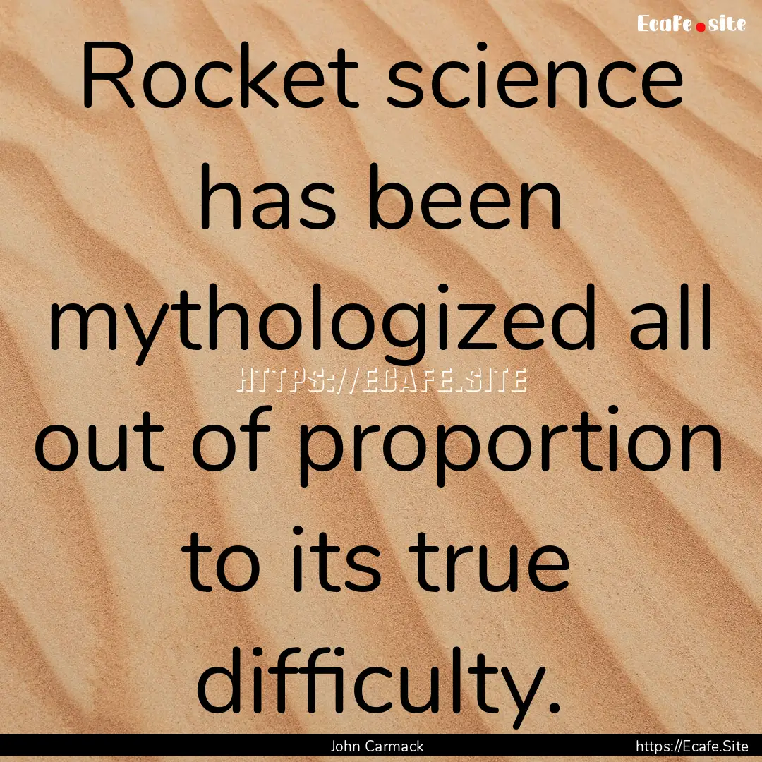 Rocket science has been mythologized all.... : Quote by John Carmack