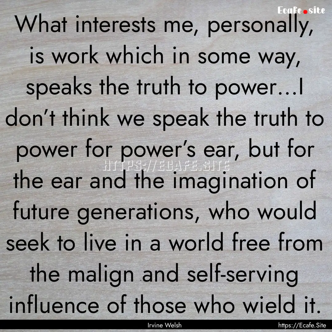 What interests me, personally, is work which.... : Quote by Irvine Welsh