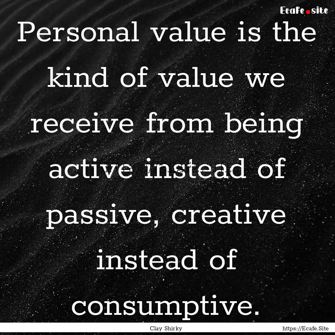 Personal value is the kind of value we receive.... : Quote by Clay Shirky