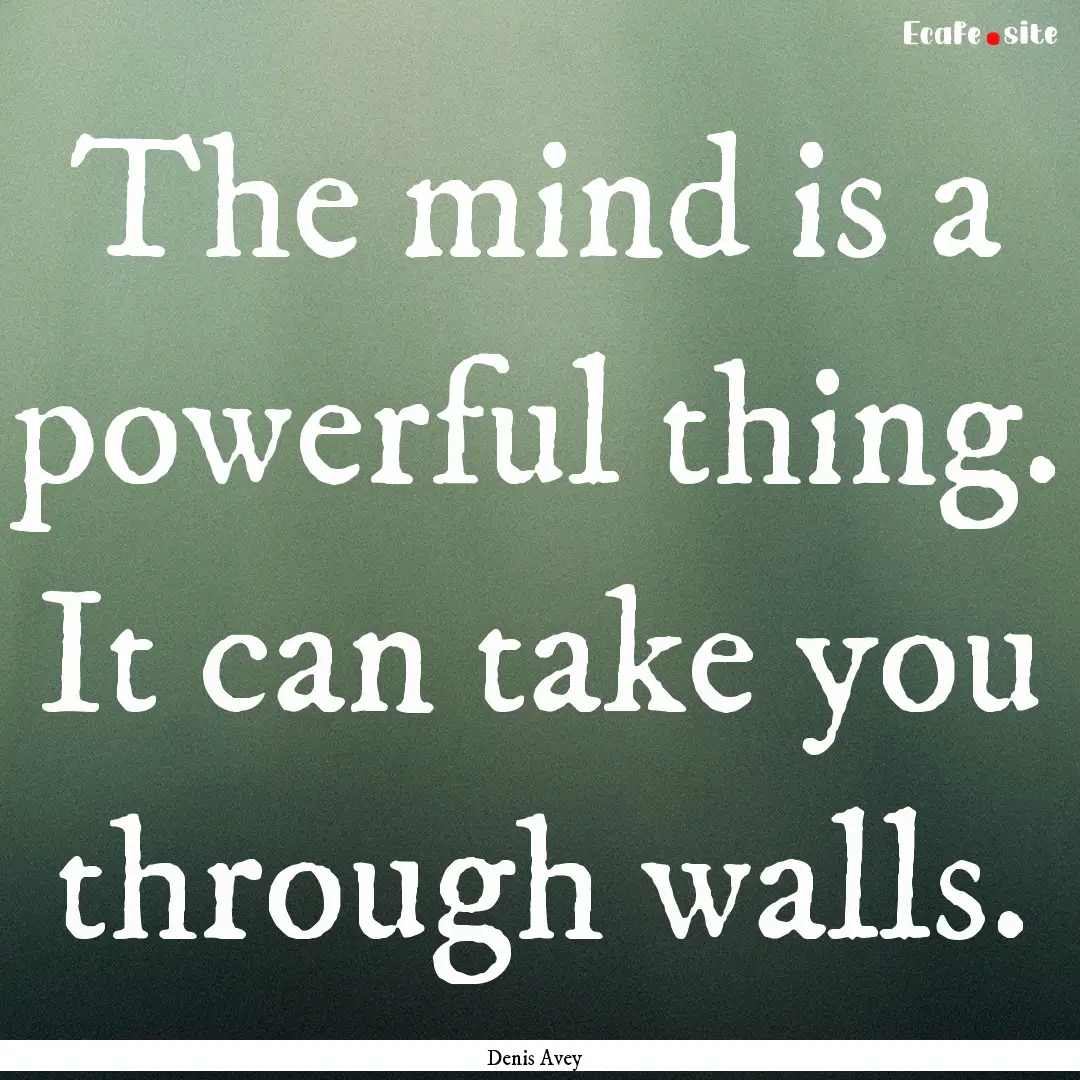 The mind is a powerful thing. It can take.... : Quote by Denis Avey